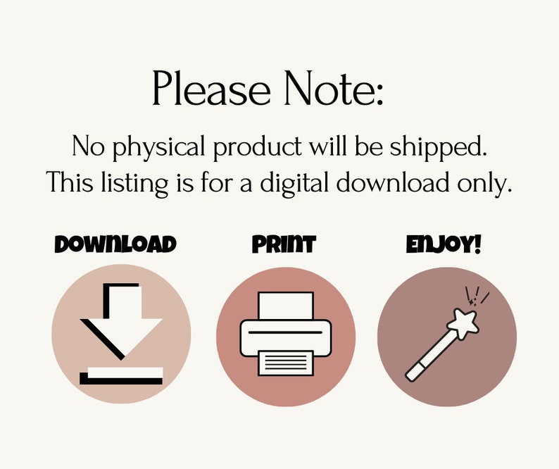 May include: A digital download graphic with the text "Please Note: No physical product will be shipped. This listing is for a digital download only."  Three icons are below the text: a download arrow, a printer, and a magic wand. The icons are in circles with a light brown background.
