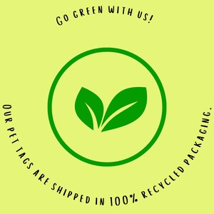 May include: Green leaves inside a green circle with the text "GO GREEN WITH US!" and "OUR PET TAGS ARE SHIPPED IN 100% RECYCLED PACKAGING."