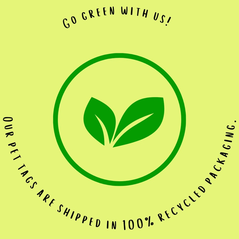 May include: Green leaves inside a green circle with the text "GO GREEN WITH US!" and "OUR PET TAGS ARE SHIPPED IN 100% RECYCLED PACKAGING."