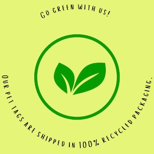 May include: Green leaves inside a green circle with the text "GO GREEN WITH US!" and "OUR PET TAGS ARE SHIPPED IN 100% RECYCLED PACKAGING."