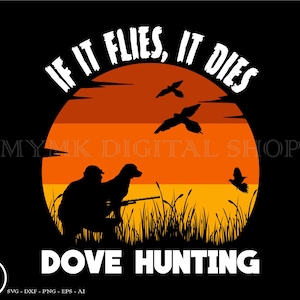 dove hunting svg, silhouette, if it flies it dies, dove hunting, hunter svg, dove clipart, svg, png, dxf, cut file, cricut file