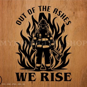 May include: Black and white illustration of a firefighter standing in front of flames with the text "Out of the ashes we rise".
