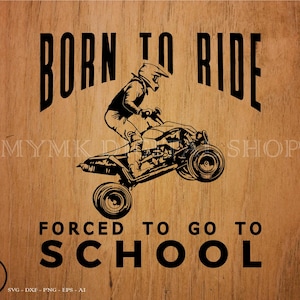 Born to Ride Atv forced to go School svg file, atv svg, mud riding svg, svg, png, cricut, dxf, clipart, for Commercial and Personal use