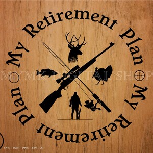 May include: Black and white silhouette design of a hunting rifle, fishing rod, deer, turkey, and fish with the text "My Retirement Plan" around the outside of the design.