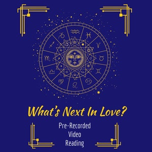 May include: A blue background with a gold zodiac wheel and the text "What's Next In Love?"  Below the text is "Pre-Recorded Video Reading".