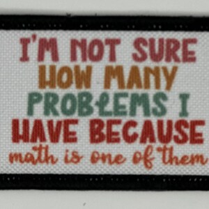 May include: A white patch with a black border featuring a colourful text saying "I'm not sure how many problems I have because math is one of them."