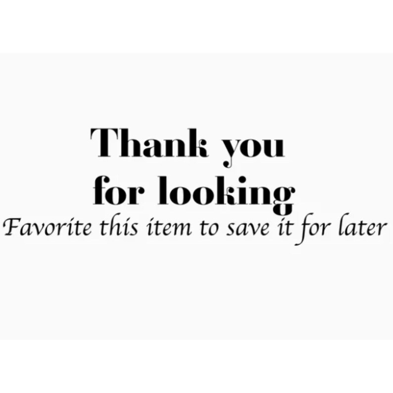May include: White background with black text that reads "Thank you for looking" in a bold font. Below, in a smaller font, it says "Favorite this item to save it for later."