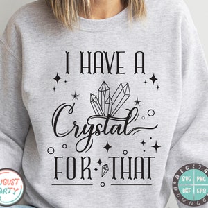 I have a crystal for that SVG, Crystal quotes,Crystal Lover Svg,Crystal T Shirt Svg,Magic svg,Cricut File Svg,Png,Eps,Dxf