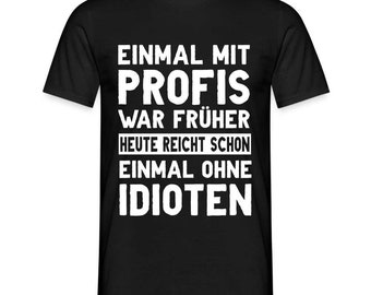 Lustige Sprüche Shirt Einmal mit Profis war früher - Sarkasmus Lustiges T-Shirt