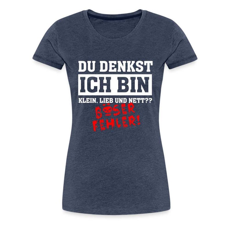 Du denkst ich bin klein lieb und nett - Böser Fehler Lustiges Frauen Premium T-Shirt