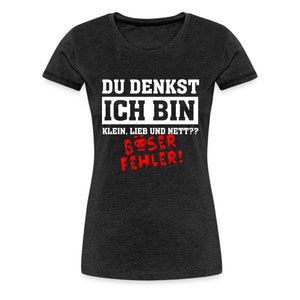 Du denkst ich bin klein lieb und nett - Böser Fehler Lustiges Frauen Premium T-Shirt