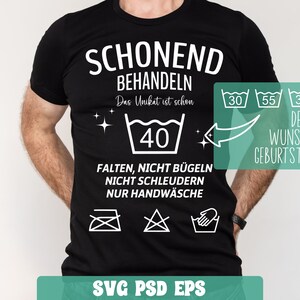 May include: Black t-shirt with white text that reads "Schonend Behandeln Das Unikat ist schon 40 Falten, Nicht B&uuml;geln Nicht Schleudern Nur Handw&auml;sche" and a white washing instruction symbol with the number 40 inside. There are three white washing instruction symbols with the numbers 30, 55, and 35 inside. The text "Dein Wunsch Geburtstag" is also in white. The text "SVG PSD EPS" is at the bottom of the shirt.
