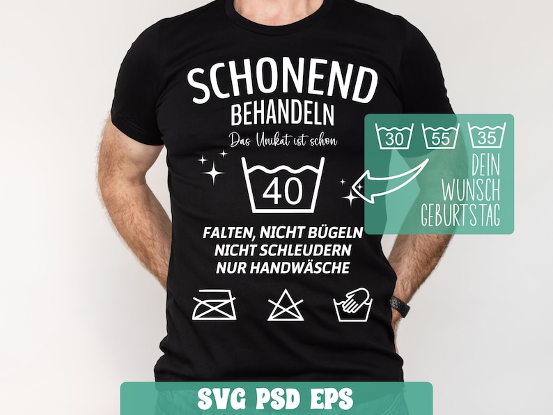 May include: Black t-shirt with white text that reads "Schonend Behandeln Das Unikat ist schon 40 Falten, Nicht B&uuml;geln Nicht Schleudern Nur Handw&auml;sche" and a white washing instruction symbol with the number 40 inside. There are three white washing instruction symbols with the numbers 30, 55, and 35 inside. The text "Dein Wunsch Geburtstag" is also in white. The text "SVG PSD EPS" is at the bottom of the shirt.