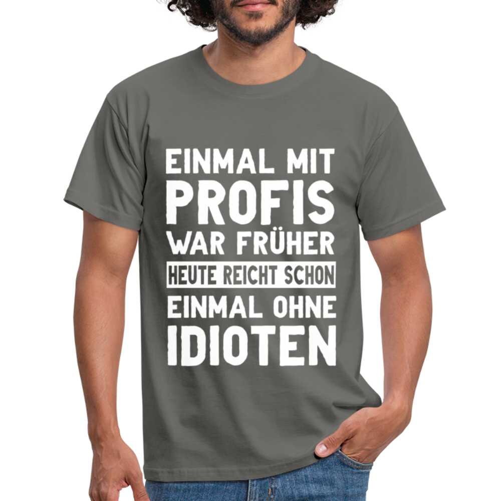 Lustige Sprüche Shirt Einmal mit Profis war früher Sarkasmus Lustiges T