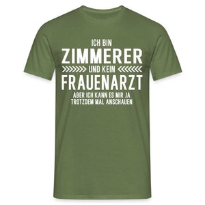 Zimmerer T-Shirt Bin Zimmerer und kein Frauenarzt Lustiges Witziges Shirt - Militärgrün