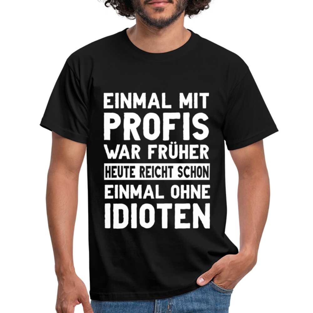 Lustige Sprüche Shirt Einmal mit Profis war früher Sarkasmus Lustiges