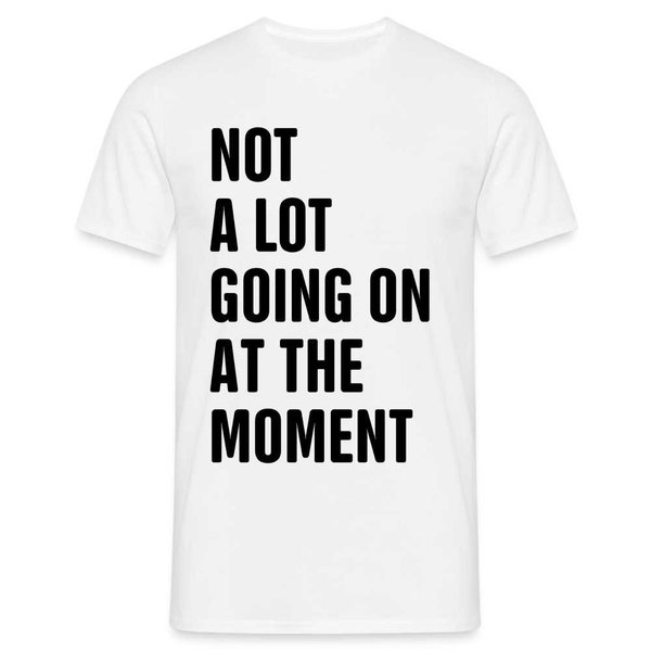 Not A Lot Going On At The Moment Funny Shirt