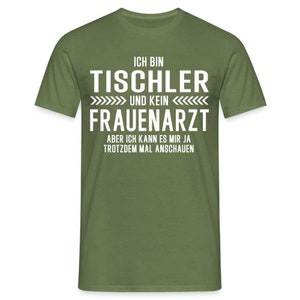Tischler T-Shirt Bin Tischler und kein Frauenarzt Lustiges Witziges Shirt - Militärgrün