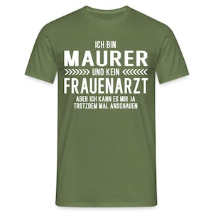 Maurer T-Shirt Bin Maurer und kein Frauenarzt Lustiges Witziges Shirt - Militärgrün