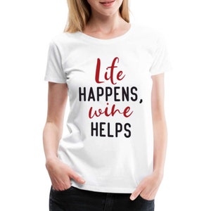 Wine Lover Life Happens Wine Helpt Vrouwen premium T-shirt