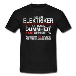 Op de afbeelding: Zwart T-shirt met witte tekst die luidt: "Ich bin Elektriker - Ich kann Dummheit nicht reparieren. Aber ich kann das reparieren was Dummheit angerichtet hat."