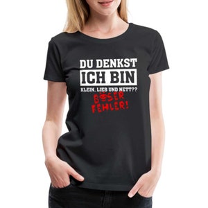 Du denkst ich bin klein lieb und nett - Böser Fehler Lustiges Frauen Premium T-Shirt