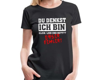 Du denkst ich bin klein lieb und nett - Böser Fehler Lustiges Frauen Premium T-Shirt