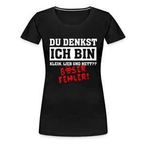 Du denkst ich bin klein lieb und nett - Böser Fehler Lustiges Frauen Premium T-Shirt