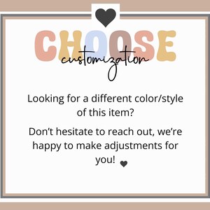 May include: A graphic with the text "CHOOSE customization" in colorful letters. The text below reads "Looking for a different color/style of this item? Don't hesitate to reach out, we're happy to make adjustments for you!"