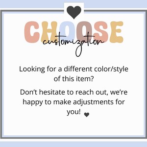 May include: A graphic with the text "CHOOSE customization" in colorful letters. The text "Looking for a different color/style of this item? Don't hesitate to reach out, we're happy to make adjustments for you!" is below the graphic.