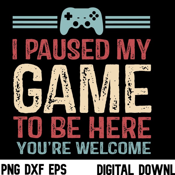 I Paused My Game To Be Here Svg, You're Welcome Retro Gamer Gift, video game T-shirt Design, instant Download
