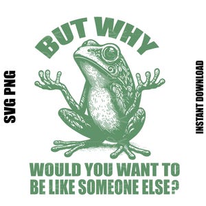 Maar waarom je als iemand anders wilt zijn Svg png, grappige kikker sarcastisch gezegde, grappige humor Sologan shirt png sublimatie, digitale download
