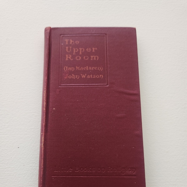 The Upper Room { Ian MacLaren } by John Watson Edited by W. Robertson Nicoll -- 1895 Antique Religion Book -- Religious Gifts