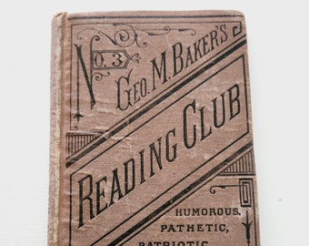 May include: A vintage book titled "Geo. M. Baker's Reading Club" with a brown cover and black text. The book contains humorous, pathetic, patriotic, and dramatic selections.