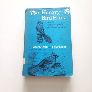 The Hungry Bird Book How To Make Your Garden Their Haven On Earth by Robert Arbib & Tony Soper -- Vintage { 1971 }Wildlife Reference Book