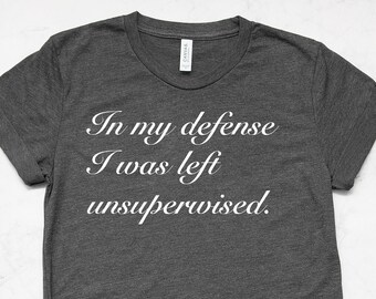 funny immature funny t shirt tumblr shirt Women Jersey Tee sarcastic shirt In my defense I was left unsupervised shirt immature shirt