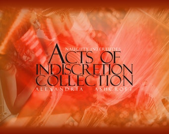 Acts of Indiscretion Collection | Erotic Fiction | Short Stories | Romance Fiction | NAUGHTY INTERLUDES | (ebook)