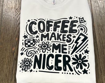 Coffee Makes Me Nicer Crewneck Sweatshirt – Everyday Wear Graphic Tee