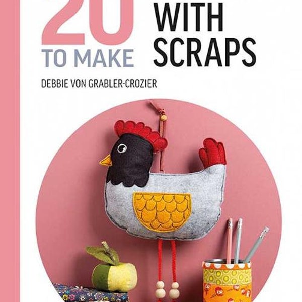 Sewing with Scraps -Hard back book with 20 to make projects by Debbie Von Grabler-Crozier