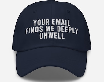 Your Email Finds Me Deeply Unwell Cap, Funny Sarcastic Hat, Meme Hat, Relatable Work Cap, Gift Idea for Workaholic, Overworked Baseball Cap
