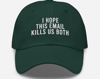 I Hope This Email Kills Us Both, Funny Embroidered Dad Hat, Relatable Work Cap, Gift Idea for Workaholic, Overworked Baseball Cap