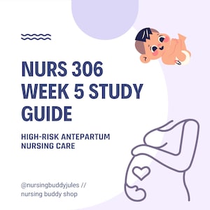 NURS 306 Maternal-Newborn Nursing // OB: Week 5 ONLY Study Guide