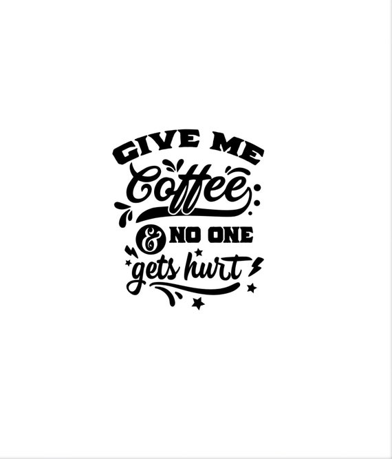 Give me coffee & no one gets hurt