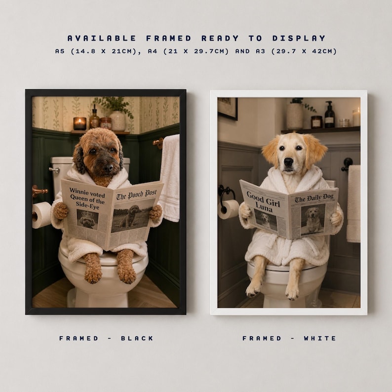 May include: Two framed wall art prints showing dogs in white bathrobes sitting on toilets reading newspapers. One print features a brown dog with the text 'Winnie voted Queen of the Side-Eye' and 'The Pooch Post'. The other shows a golden dog with 'Good Girl Luna' and 'The Daily Dog'. Available in A5 (14.8 x 21cm), A4 (21 x 29.7cm), and A3 (29.7 x 42cm) sizes.