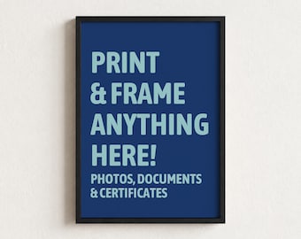 May include: A rectangular black frame containing a dark blue poster with light blue text that reads: PRINT & FRAME ANYTHING HERE! PHOTOS, DOCUMENTS & CERTIFICATES. The frame is oriented vertically and features a simple, clean border design.