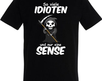 So viele Idioten und nur eine Sense - Sarkasmus Ironie T-Shirt