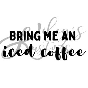 Bring Me an Iced Coffee, Cut File, PNG & JPG, Cricut Design, Instant Download