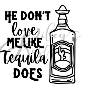 He Don&#39;t Love Me Like Tequila Does Download, PNG and JPG Digital File