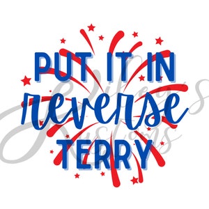May include: A red, white, and blue graphic with a firework design. The text "PUT IT IN REVERSE TERRY" is in blue.