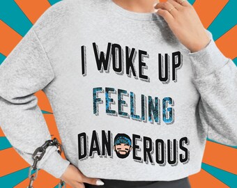 I woke up feeling dangerous sweatshirt Clearance